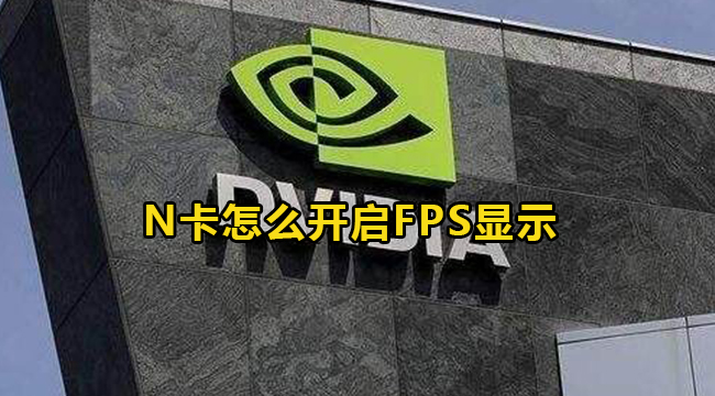 Nvidia显卡怎么开启fps显示 英伟达n卡开启fps帧数显示方法介绍 59系统乐园