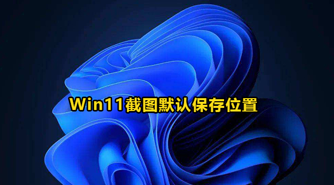 Win11截图默认保存位置介绍