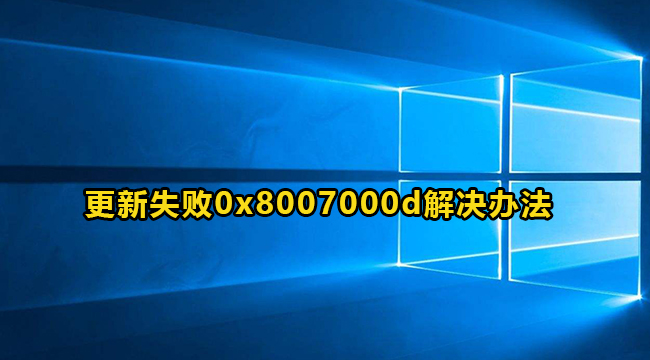 Win10更新失败0x8007000d错误代码解决方法介绍