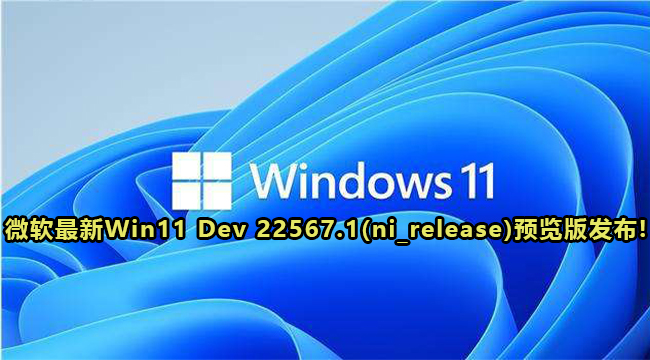 Win11 Dev22567更新内容汇总(win11dev预览版推送)