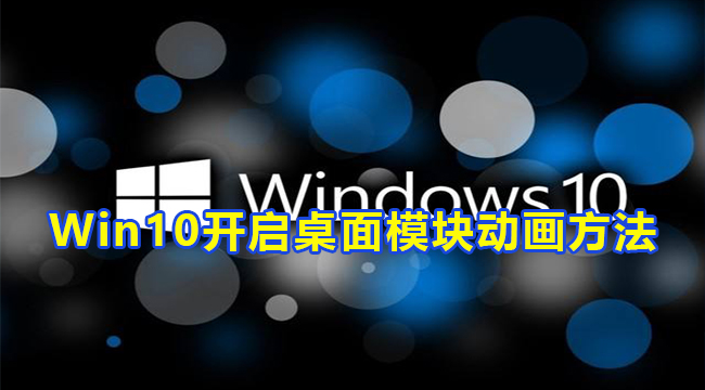 Win10开启桌面模块动画方法(win10活动桌面)