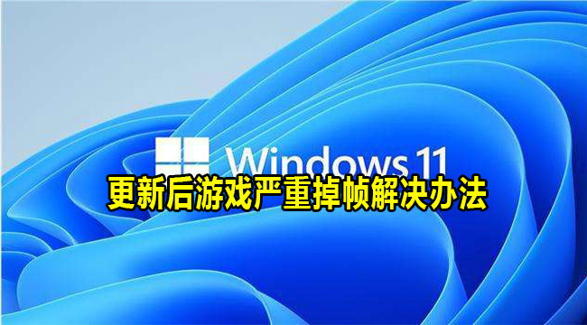 更新Win11后游戏严重掉帧解决办法