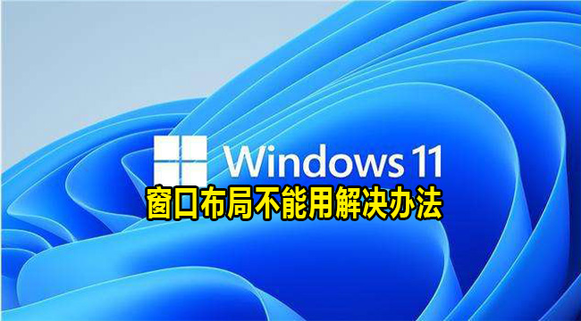 windows11系统窗口布局不能用解决办法