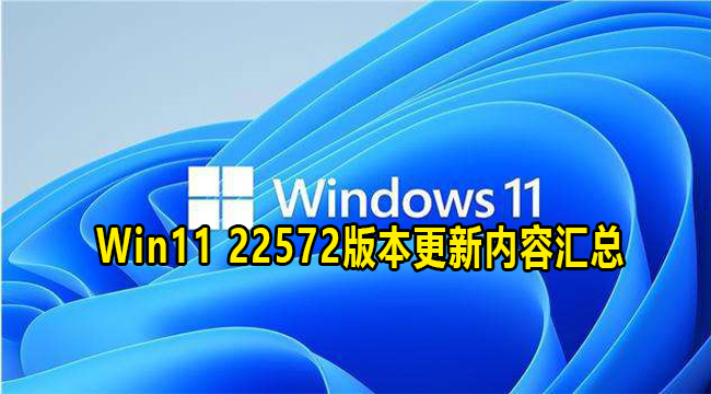 Win11 22572版本更新内容汇总