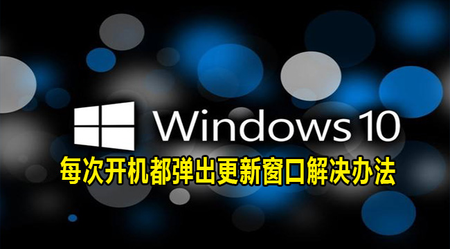 Win10系统每次开机都弹出更新窗口解决办法