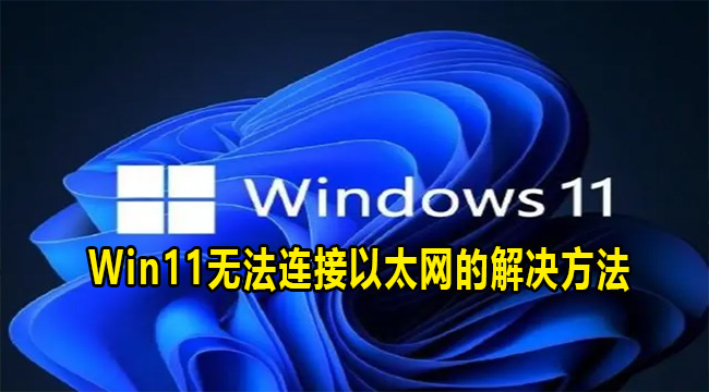 Win11无法连接以太网的解决方法