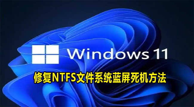 Win11系统修复NTFS文件系统蓝屏死机方法