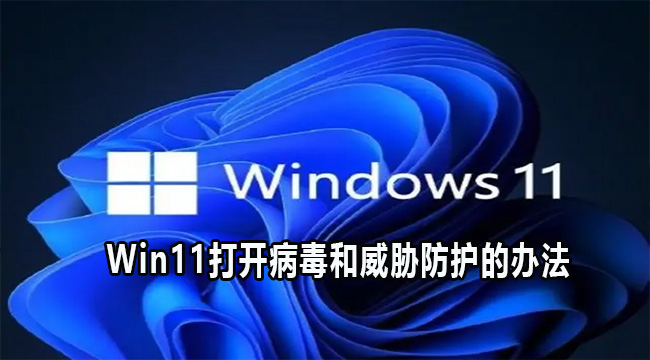 Win11打开病毒和威胁防护的办法