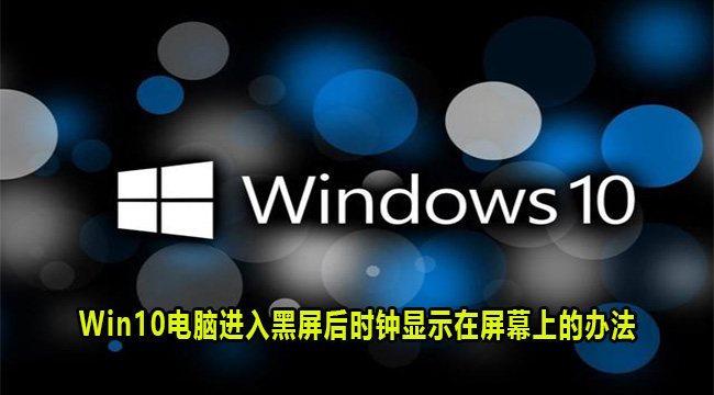 Win10电脑进入黑屏后时钟显示在屏幕上的办法