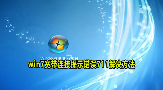 win7宽带连接提示错误711解决方法