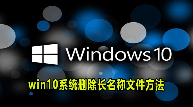 win10系统删除长名称文件方法(win10账户怎么删除管理员账户)