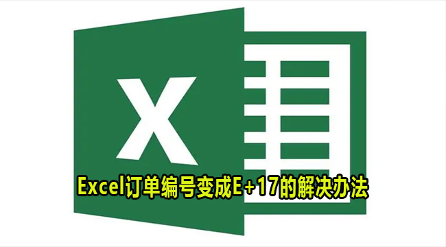 Excel订单编号变成E+17的解决办法