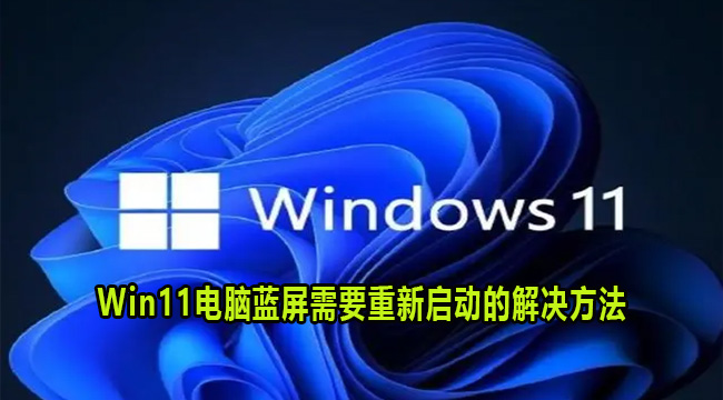 Win11电脑蓝屏需要重新启动的解决方法