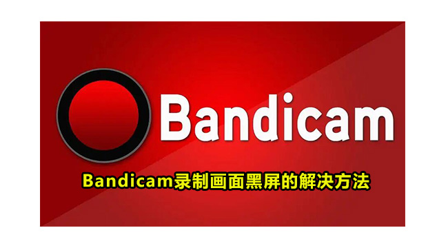 Bandicam录制画面黑屏的解决方法
