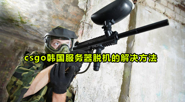 csgo韩国服务器脱机的解决方法