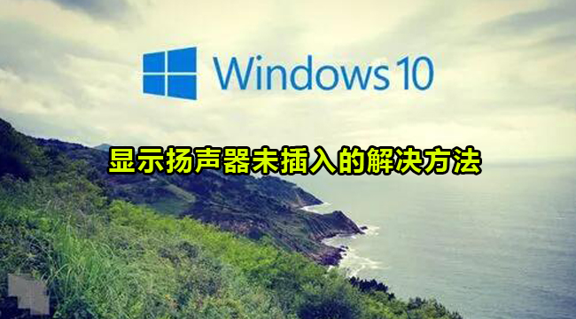 Win10显示扬声器未插入的解决方法