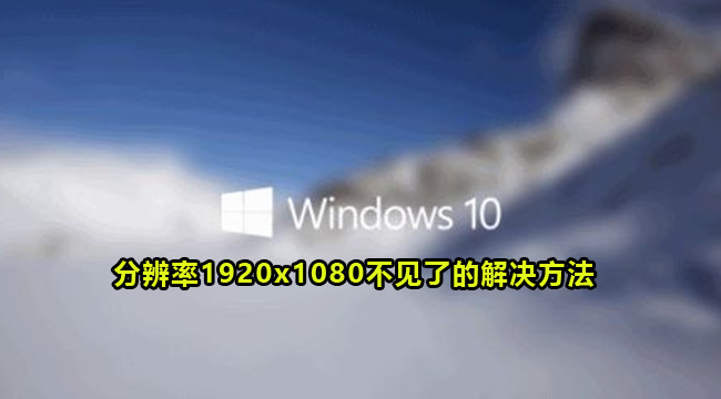 Win10分辨率1920x1080不见了的解决方法