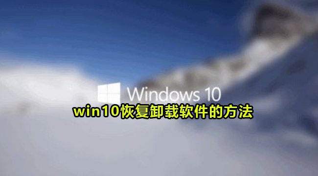 win10恢复卸载软件的方法