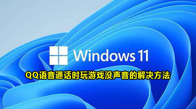 win11系统QQ语音通话时玩游戏没声音的解决方法