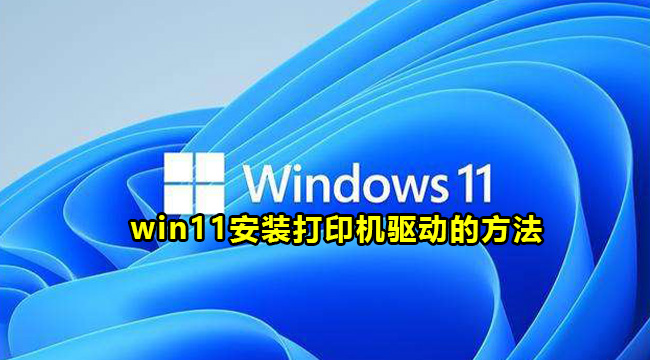 win11安装打印机驱动的方法介绍