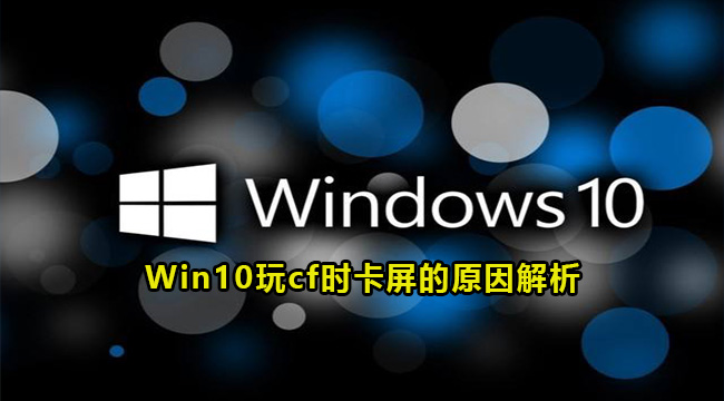 Win10玩cf时卡屏的原因解析