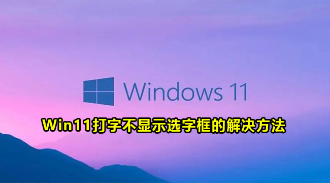 Win11打字不显示选字框的解决方法