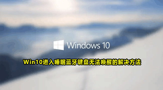 Win10进入睡眠蓝牙键盘无法唤醒的解决方法