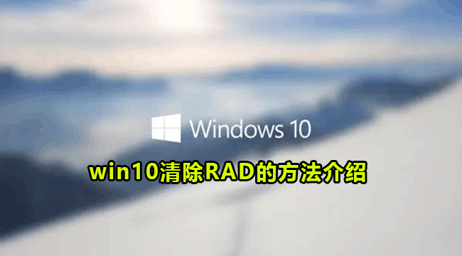 win10清除RAD的方法介绍