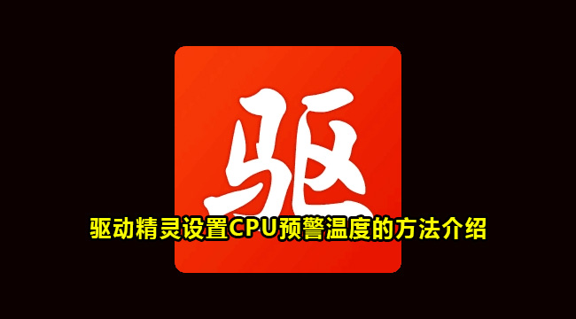 驱动精灵设置CPU预警温度的方法介绍