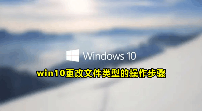 win10更改文件类型的操作步骤(win10桌面文件路径改到d盘)