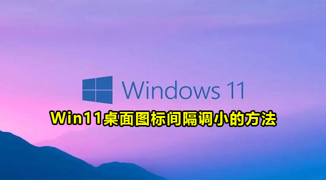 Win11桌面图标间隔调小的方法