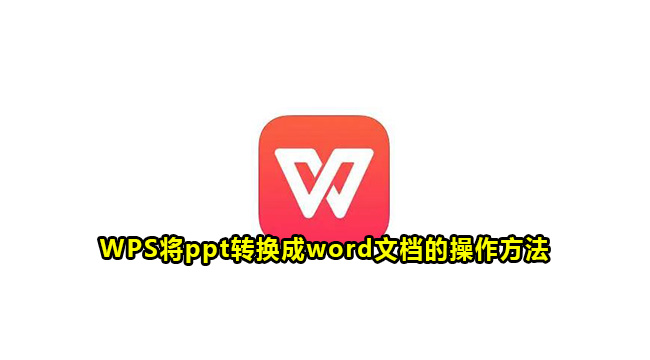 WPS将ppt转换成word文档的操作方法