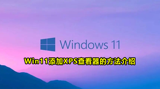 Win11添加XPS查看器的方法介绍