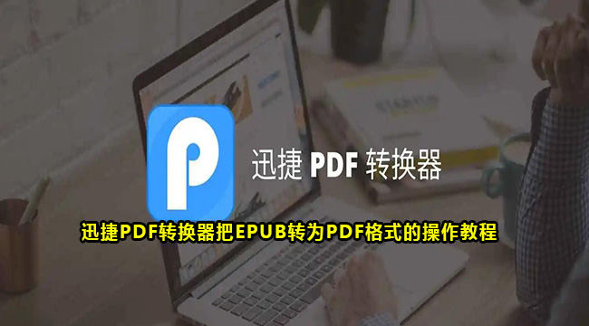 迅捷PDF转换器把EPUB转为PDF格式的操作教程