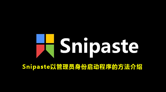 Snipaste以管理员身份启动程序的方法介绍