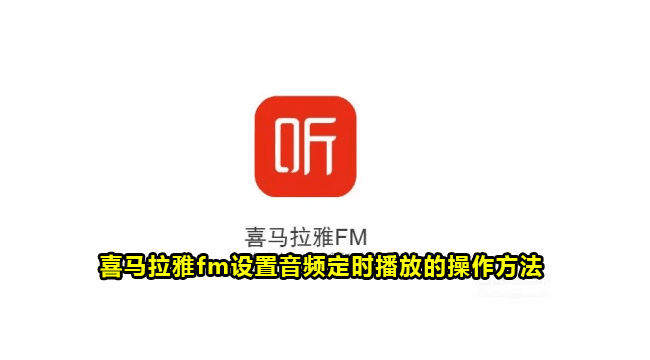 喜马拉雅fm设置音频定时播放的操作方法