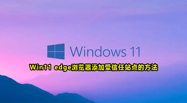 Win11 edge浏览器添加受信任站点的方法