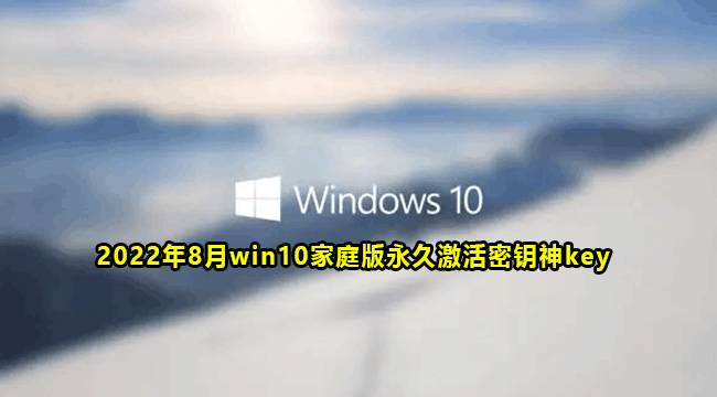 2022年8月win10家庭版永久激活密钥神key