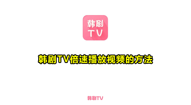 韩剧TV倍速播放视频的方法