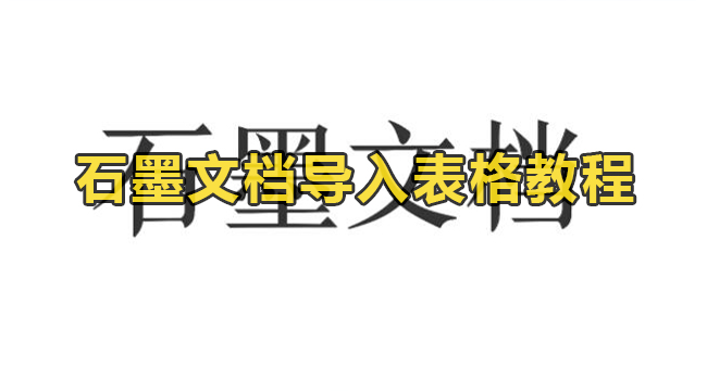 石墨文档导入表格教程