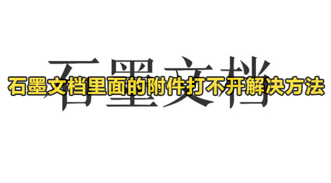 石墨文档里面的附件打不开解决方法