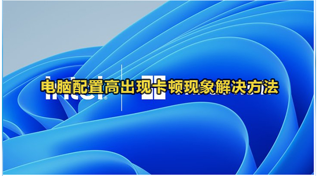 电脑配置高出现卡顿现象解决方法