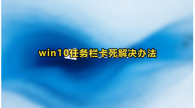 win10任务栏卡死解决办法