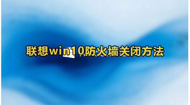 联想win10防火墙关闭方法