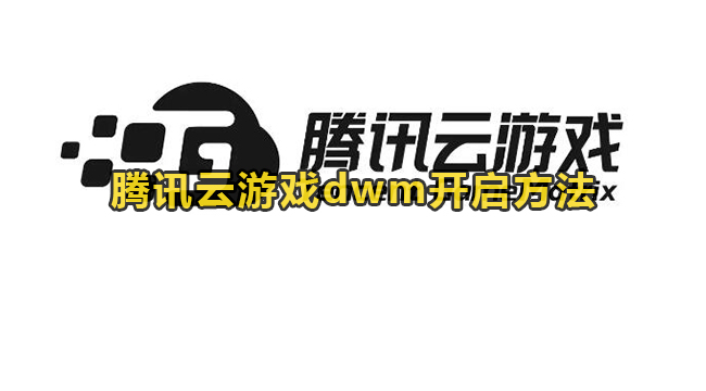 腾讯云游戏dwm开启方法