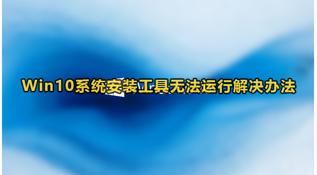 Win10系统安装工具无法运行解决办法(运行库修复工具破解版下载安装)