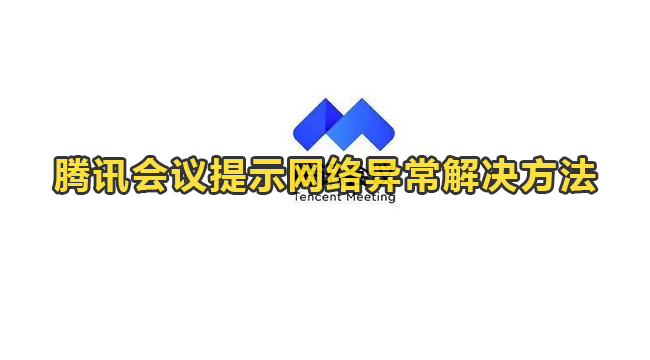 腾讯会议提示网络异常解决方法