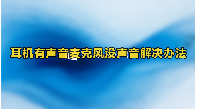 耳机有声音麦克风没声音解决办法