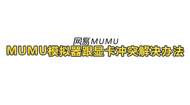 MUMU模拟器跟显卡冲突解决办法