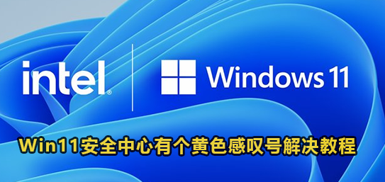 Win11安全中心有个黄色感叹号解决教程